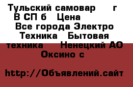 Тульский самовар 1985г. В СП-б › Цена ­ 2 000 - Все города Электро-Техника » Бытовая техника   . Ненецкий АО,Оксино с.